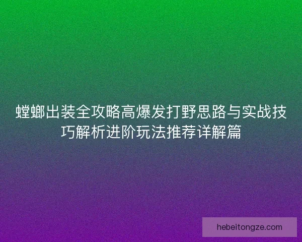 螳螂出装全攻略高爆发打野思路与实战技巧解析进阶玩法推荐详解篇