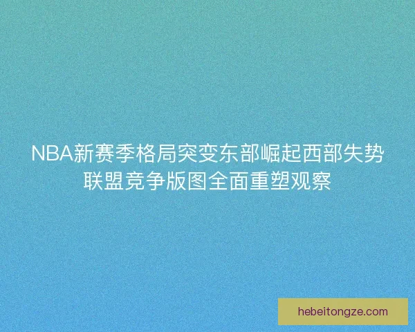 NBA新赛季格局突变东部崛起西部失势联盟竞争版图全面重塑观察